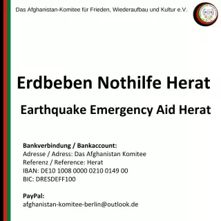 Afghanistan braucht unsere Unterstützung! Ein heftiges Erdbeben erschütterte Herat.
Mehr als 2000 Menschen haben ihr Leben verloren, Tausende sind verletzt und werden noch immer vermisst.

Vergesst nicht Afghanistan und lasst uns Hoffnung in Not spenden!

PayPal:
https://www.paypal.com/donate/?hosted_button_id=BJ4QZNHJZ5LWA