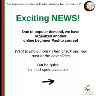 New Pashto online language course 2024!
We are looking forward to seeing you guys.
Register now!

--------
Neuer Pashto Onlinesprachkurs 2024!
Wie freuen uns euch im Kurs begrüßen zu können.
Jetzt anmelden!

Das Afghanistan-Komitee für Frieden, Wiederaufbau und Kultur e.V.